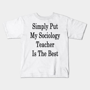 Simply Put My Sociology Teacher Is The Best Kids T-Shirt